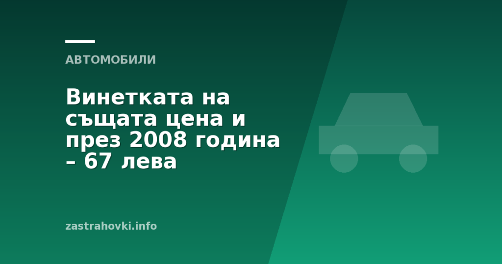 Винетката на същата цена и през 2008 година – 67 лева